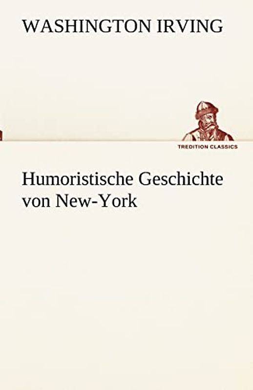 Humoristische Geschichte von New-York (TREDITION CLASSICS)