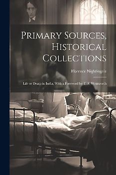 Primary Sources, Historical Collections: Life or Death in India, With a Foreword by T. S. Wentworth