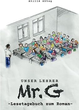 Unser Lehrer Mr. G: Lesetagebuch für Schülerinnen und Schüler - Begleitend zur Lektüre