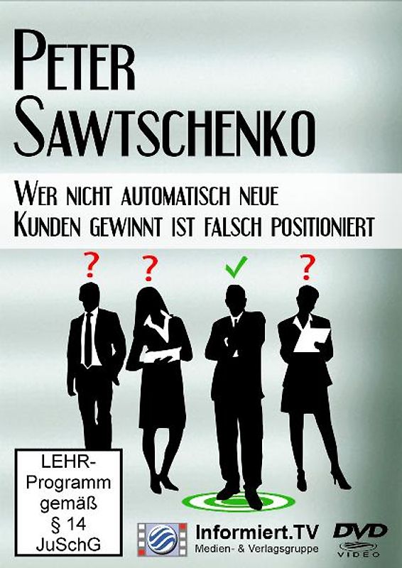 Informiert.TV - Wer nicht automatisch neue Kunden gewinnt ist falsch positioniert - Peter Sawtschenko DVD
