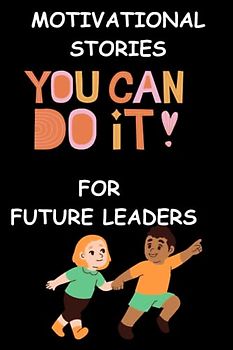 Motivational Stories For Future Leaders: The World Is Yours To Take