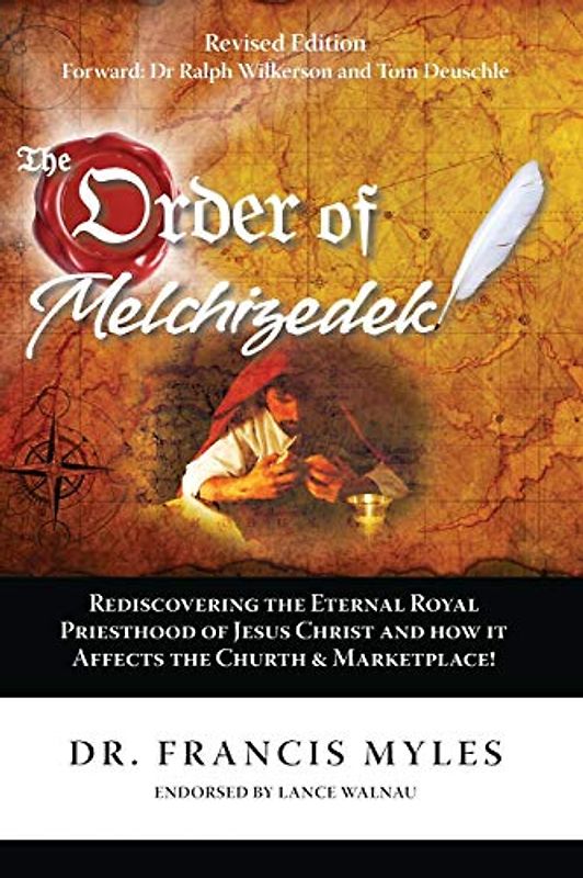 The Order of Melchizedek: Rediscovering the Eternal Royal Priesthood of Jesus Christ & How it impacts the Church and Marketplace (The Order of Melchizedek Chronicles, Band 2)