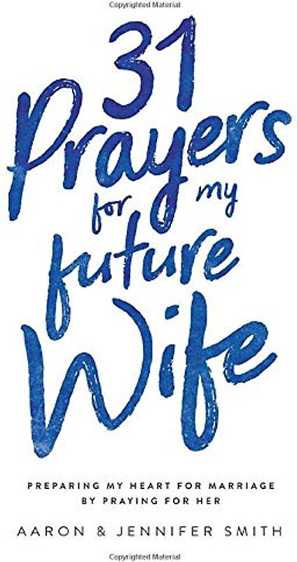 31 Prayers for My Future Wife: Preparing My Heart for Marriage by Praying for Her (Engaged Couples Devotional,Engagement Gift for Couples, How To ... Husband & Wife, Christian Marriage books)