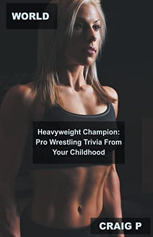 World Heavyweight Champion: Pro Wrestling Trivia From Your Childhood (Trivia about Professional Wrestling, Band 2)