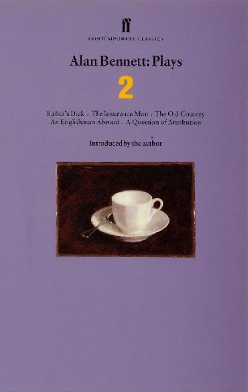 Alan Bennett Plays: Kafka's Dick, Insurance Man, Old Country, Englishman Abroad, Question of Attribution v. 2 (Faber Contemporary Classics)