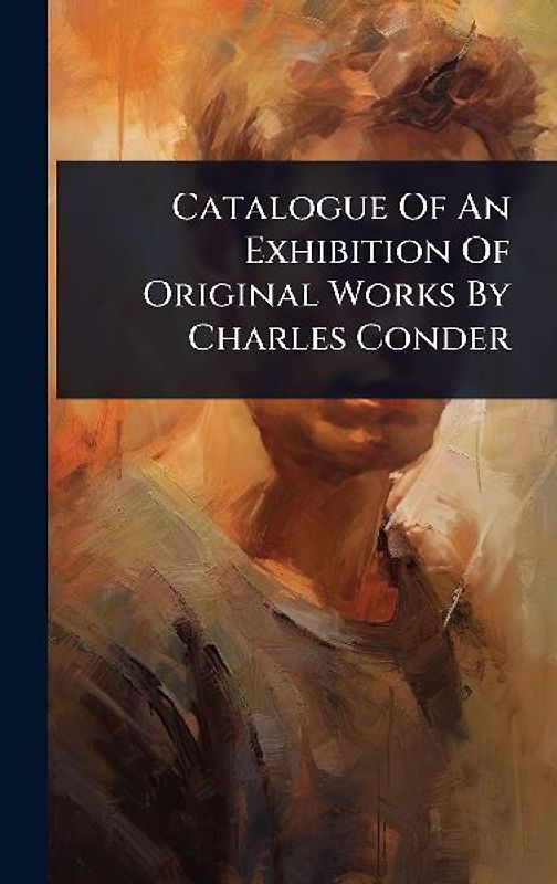 Catalogue Of An Exhibition Of Original Works By Charles Conder