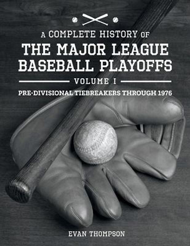 A Complete History of the Major League Baseball Playoffs - Volume I: Pre-Di: Volume 1