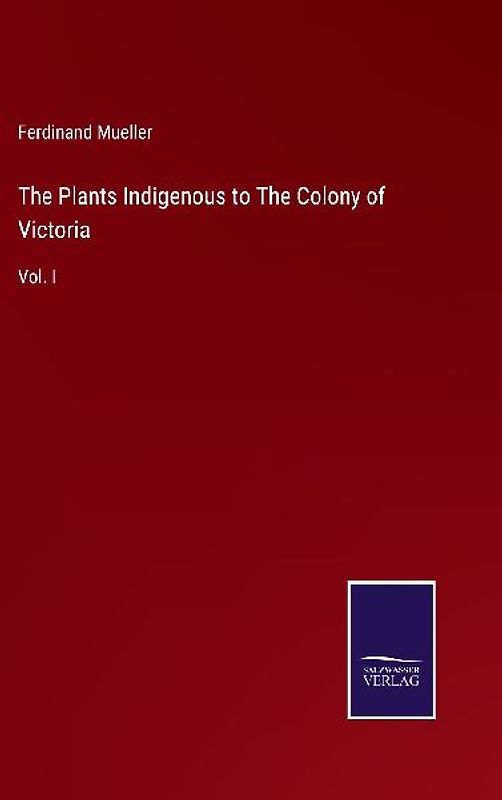 The Plants Indigenous to The Colony of Victoria