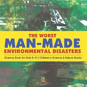 The Worst Man-Made Environmental Disasters - Science Book for Kids 9-12 | Children's Science & Nature Books