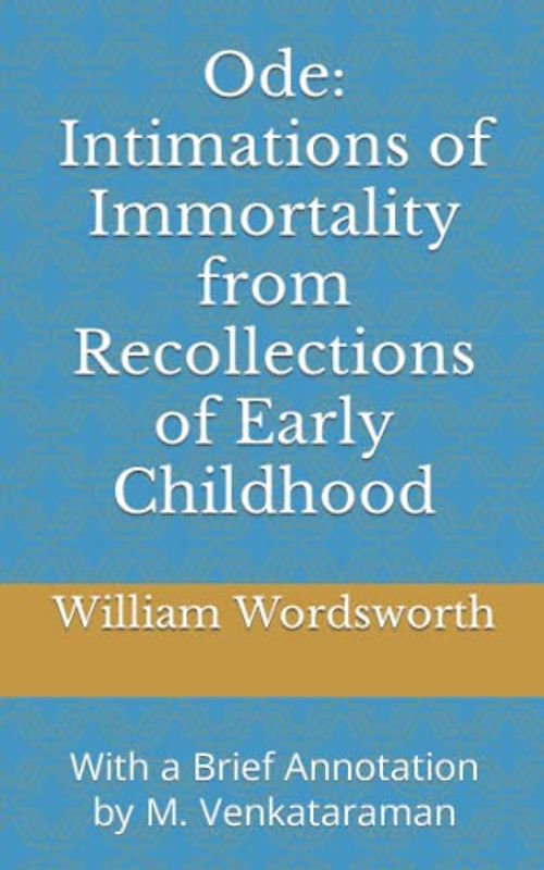 Ode: Intimations of Immortality from Recollections of Early Childhood: With a Brief Annotation by M. Venkataraman