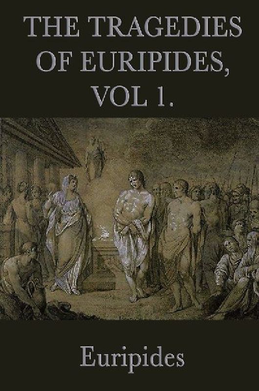 The Tragedies of Euripides, Vol 1.