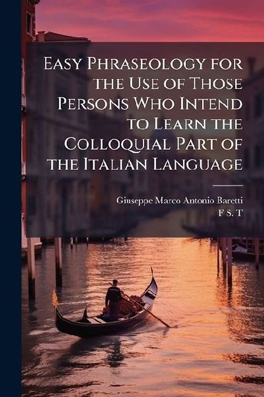 Easy Phraseology for the Use of Those Persons Who Intend to Learn the Colloquial Part of the Italian Language