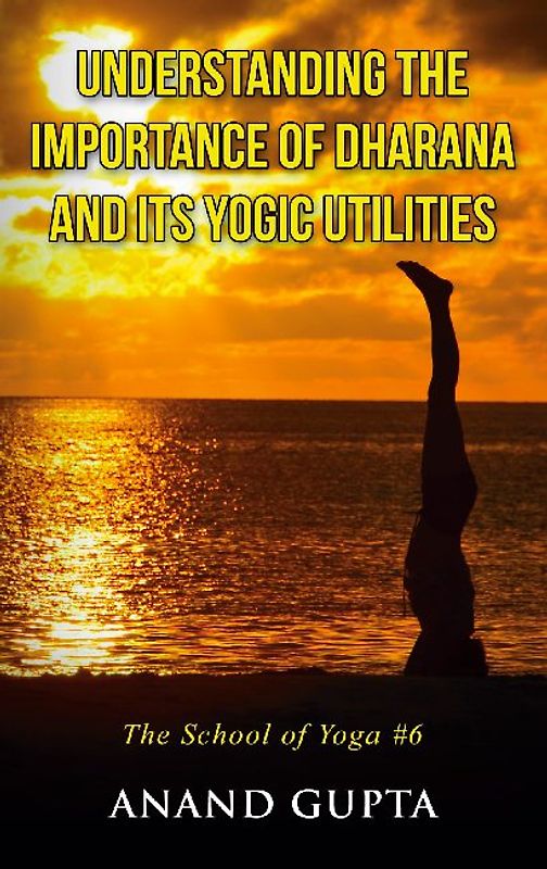 Understanding the Importance of Dharana and its Yogic Utilities