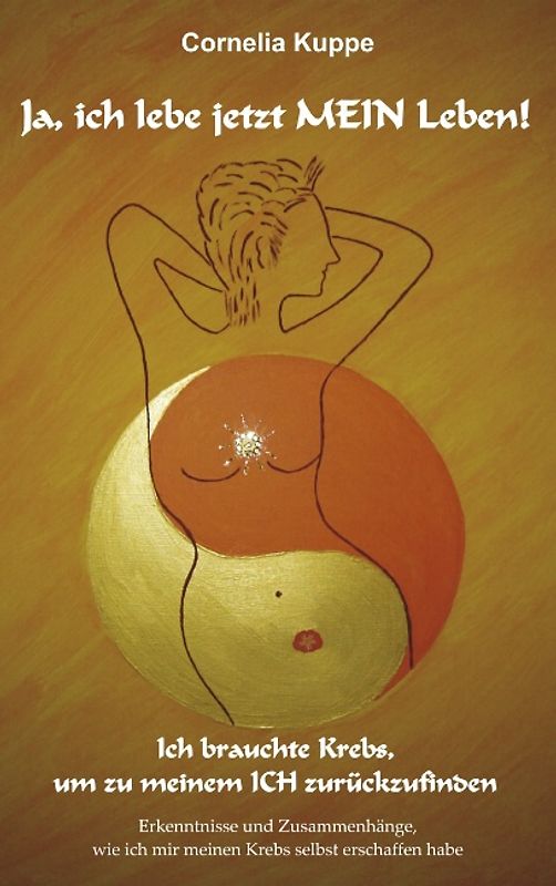 Ja, ich lebe jetzt MEIN Leben!. Ich brauchte Krebs, um zu meinem ICH zurückzufinden