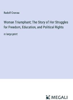 Woman Triumphant; The Story of Her Struggles for Freedom, Education, and Political Rights