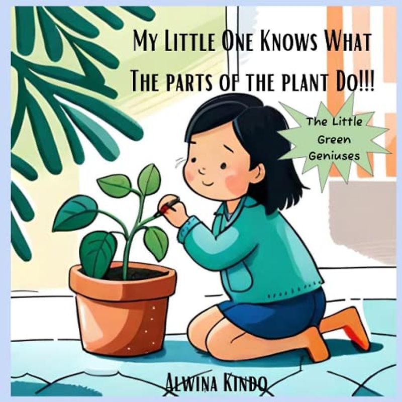My Little One Knows What The Parts Of the Plant Do!!!: The Little Green Geniuses