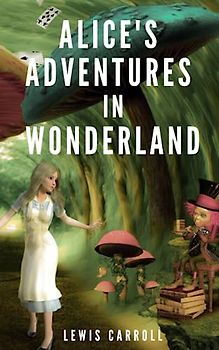 Alice’s Adventures in Wonderland: The 1865 Children’s Fantasy Classic (Annotated)