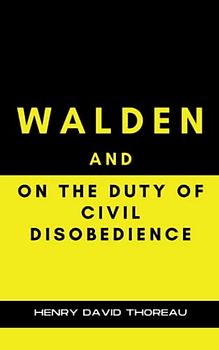 Walden And On The Duty Of Civil Disobedience: The Classic Original Philosophy Novel & Essay (Annotated)