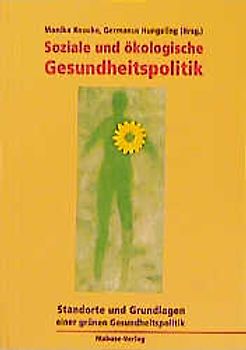 Soziale und ökologische Gesundheitspolitik. Standorte und Grundlagen einer Grünen Gesundheitspolitik