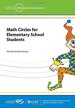 Math Circles for Elementary School Students: Berkeley 2009 and Manhattan 2011 (MSRI Mathematical Circles Library, 13, Band 13)