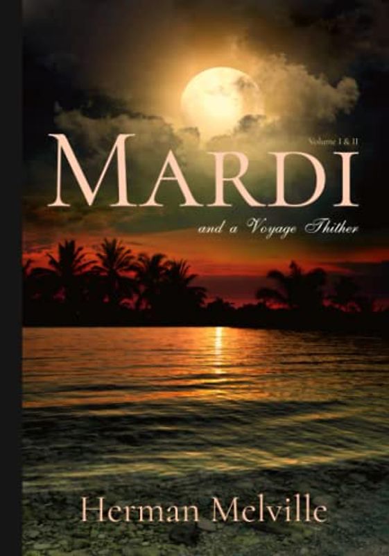 Mardi: and a Voyage Thither: Volume I & II, Complete