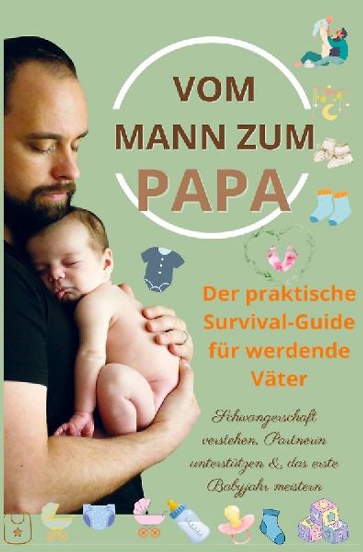 Vom Mann zum Papa:Der praktische Survival-Guide für werdende Väter(Das perfekte Geschenk für werdende Väter)