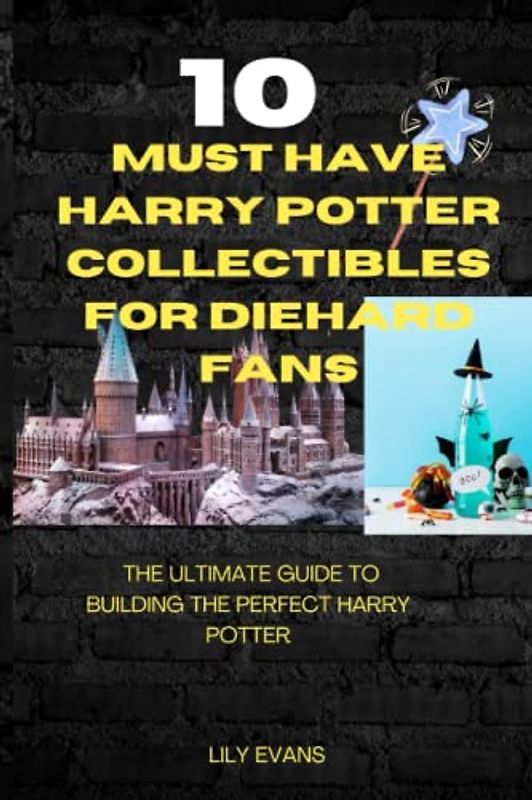 10 must have Harry Potter collectibles for diehard fans: The ultimate Guide for building the perfect Harry Potter collections