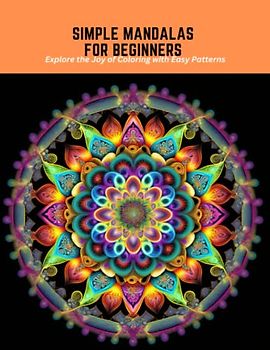 Simple Mandalas for Beginners: Explore the Joy of Coloring with Easy Patterns