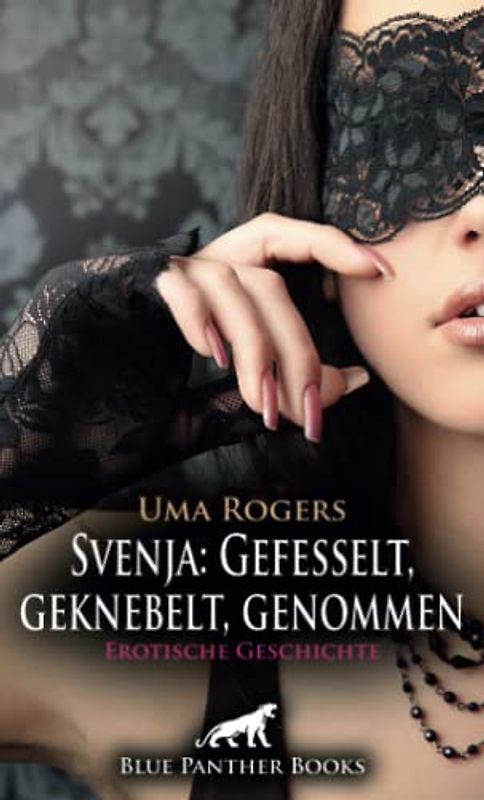 Svenja: Gefesselt, geknebelt, genommen | Erotische Geschichte + 2 weitere Geschichten: In einer dunklen Kammer ... (Love, Passion & Sex)