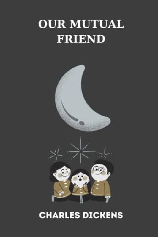 OUR MUTUAL FRIEND by charles dickens