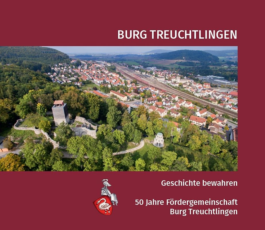 Burg Treuchtlingen. Geschichte bewahren – 50 Jahre Fördergemeinschaft Burg Treuchtlingen