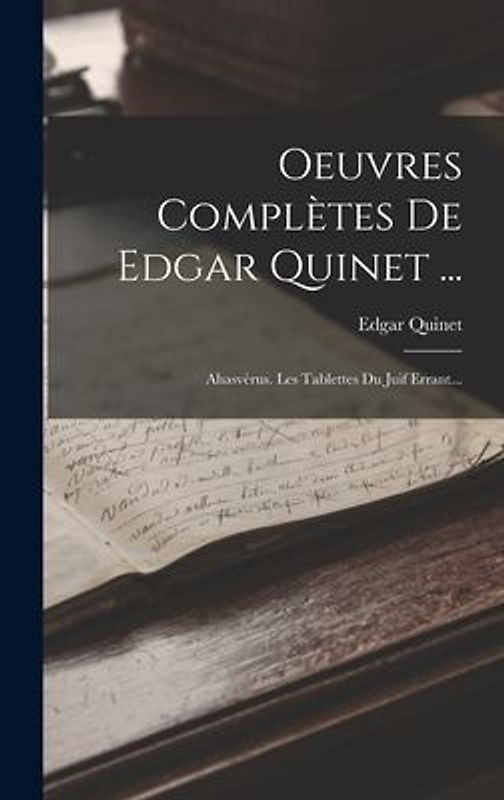 Oeuvres Complètes De Edgar Quinet ...: Ahasvèrus. Les Tablettes Du Juif Errant...