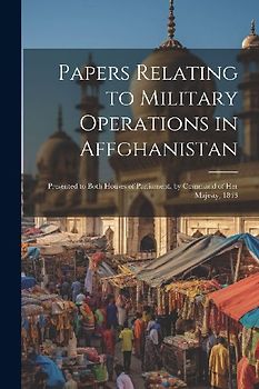 Papers Relating to Military Operations in Affghanistan