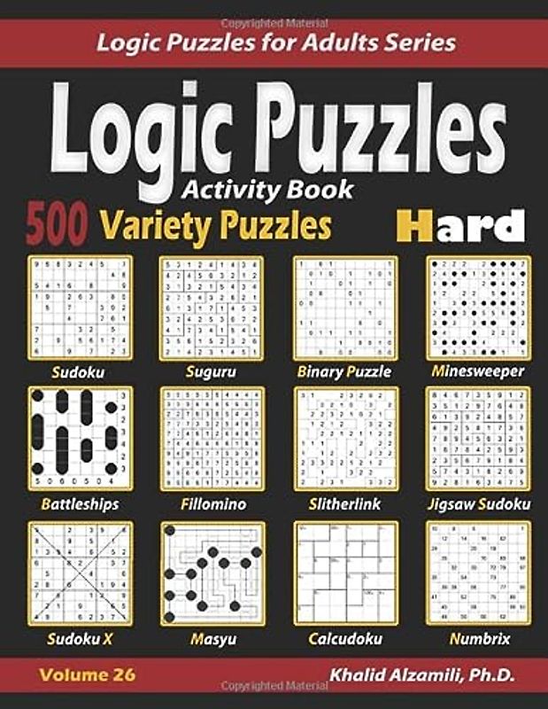 Activity Book : Logic Puzzles: 500 Hard Variety Puzzles (Sudoku, Fillomino, Battleships, Calcudoku, Binary Puzzle, Slitherlink, Sudoku X, Masyu, ... (Logic Puzzles for Adults Series, Band 26)