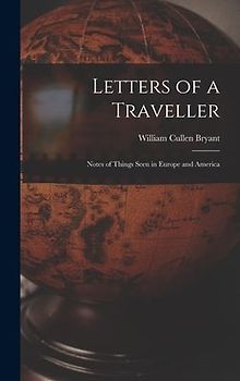 Letters of a Traveller: Notes of Things Seen in Europe and America