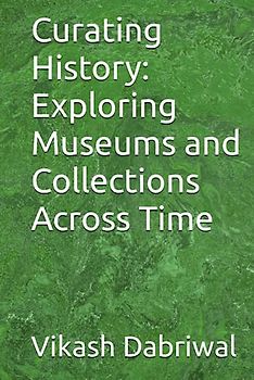 Curating History: Exploring Museums and Collections Across Time