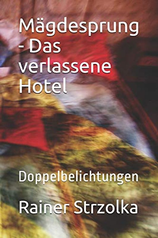 Mägdesprung - Das verlassene Hotel: Doppelbelichtungen (The lost place library. Galerie für Kulturkommunikation - Die lost place Bibliothek. Galerie für Kulturkommunikation)