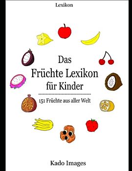 Das Früchte Lexikon für Kinder: 151 Früchte aus aller Welt