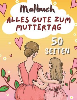 Alles Gute zum Muttertag Malbuch: 50 Zeichnungen von Mama und mir zum Ausmalen | Kreatives Ausmalbuch für die Mutter unf kinder | perfektes Geschenk zum Muttertag.