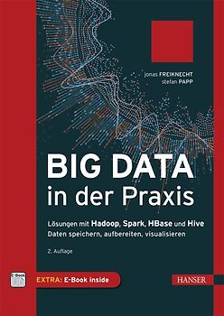 Big Data in der Praxis. Lösungen mit Hadoop, Spark, HBase und Hive. Daten speichern, aufbereiten, visualisieren. 2. erweiterte Auflage
