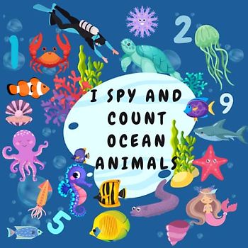 I Spy and Count Ocean Animals: A Fun Learning Book for Kids Ages 2-5