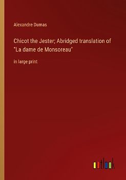 Chicot the Jester; Abridged translation of "La dame de Monsoreau"