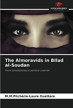 The Almoravids in BIlad al-Soudan: From proselytizing to political rivalries