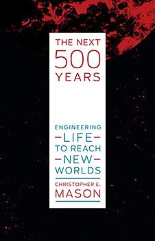 The Next 500 Years: Engineering Life to Reach New Worlds