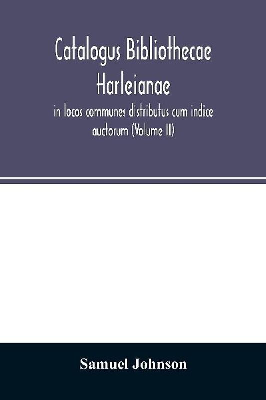 Catalogus bibliothecae Harleianae, in locos communes distributus cum indice auctorum (Volume II)