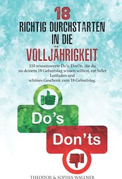 18 - Richtig Durchstarten in die Volljährigkeit: 110 wissenswerte Do’s, Don’ts, die du zu deinem 18 Geburtstag wissen solltest, ein toller Leitfaden und schönes Geschenk zum 18 Geburtstag.