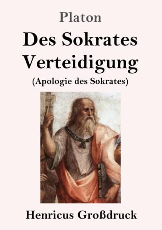 Des Sokrates Verteidigung (Großdruck): (Apologie des Sokrates)
