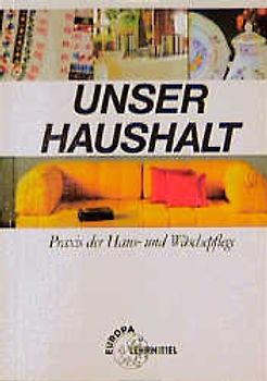 Unser Haushalt. Praxis der Haus- und Wäschepflege