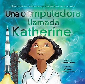 Una Computadora Llamada Katherine: Cómo Ayudó Katherine Johnson a Poner a Ee.Uu. En La Luna