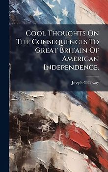 Cool Thoughts On The Consequences To Great Britain Of American Independence.